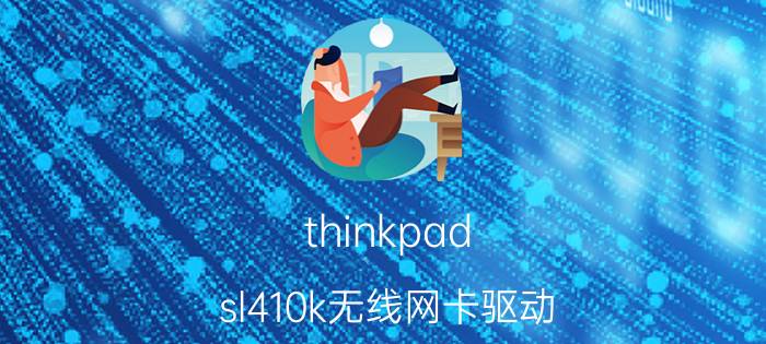 thinkpad sl410k无线网卡驱动（联想sl410k安装笔记本无线网卡驱动怎么安装啊）